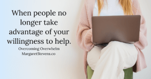 When people no longer take advantage of your willingness to help.